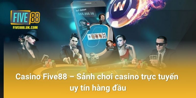 Casino Five88 – Sảnh chơi casino trực tuyến uy tín hàng đầu