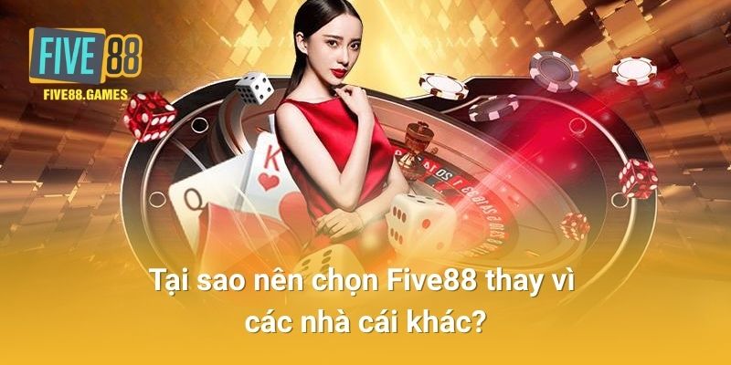 Tại Sao Nên Chọn Five88 Thay Vì Các Nhà Cái Khác?