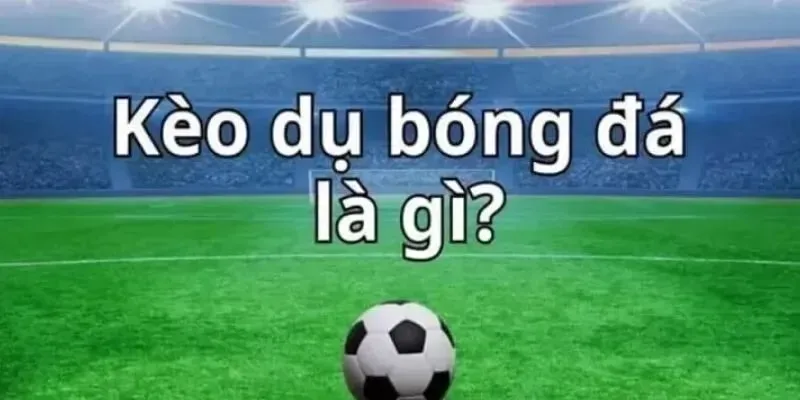 Kèo dụ thường xuất hiện trước các giải đấu lớn, khi có biến động đội hình